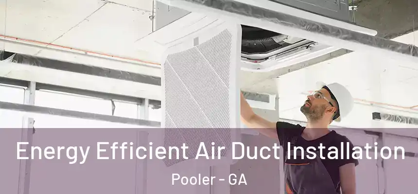 Energy Efficient Air Duct Installation Pooler - GA